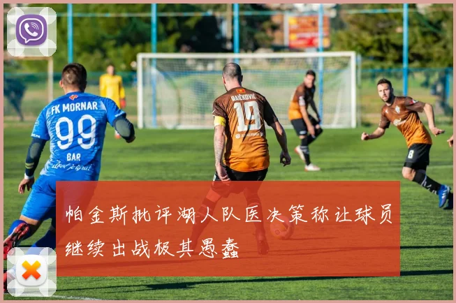 帕金斯批评湖人队医决策称让球员继续出战极其愚蠢